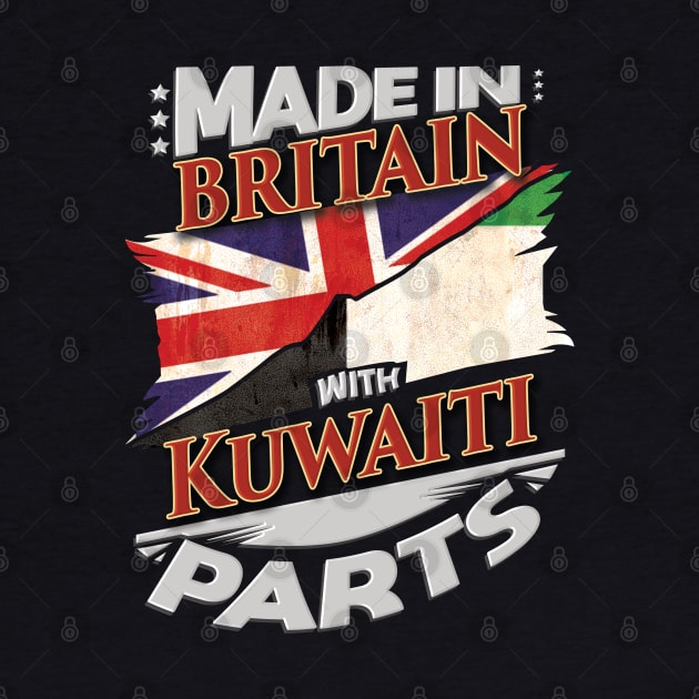 Made In Britain With Kuwaiti Parts - Gift for Kuwaiti From Kuwait by Country Flags